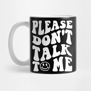 Please Dont Talk To Me Shirt Groovy Funny Mug